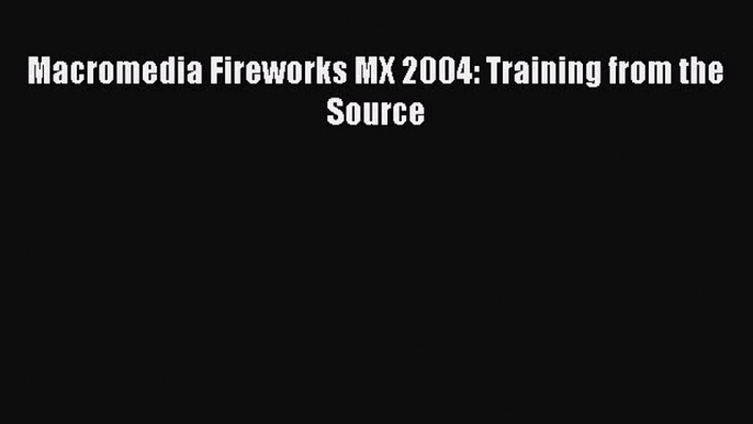 Read Macromedia Fireworks MX 2004: Training from the Source Ebook