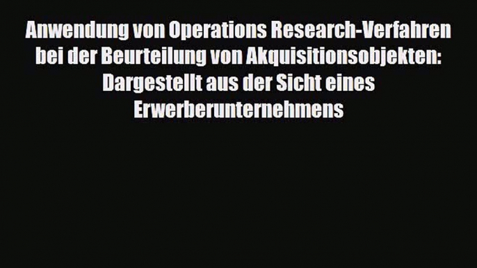 [PDF] Anwendung von Operations Research-Verfahren bei der Beurteilung von Akquisitionsobjekten: