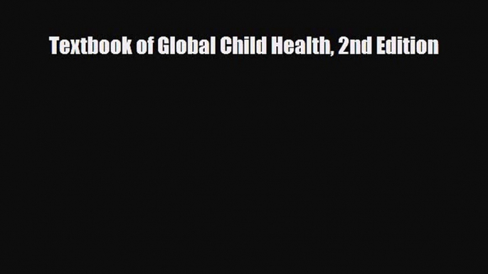 Download Textbook of Global Child Health 2nd Edition [Read] Full Ebook