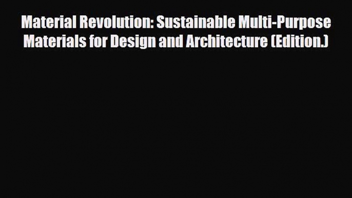 PDF Material Revolution: Sustainable Multi-Purpose Materials for Design and Architecture (Edition.)