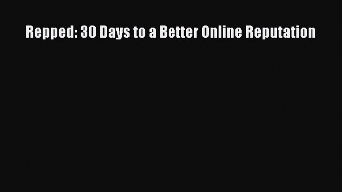 Read Repped: 30 Days to a Better Online Reputation PDF