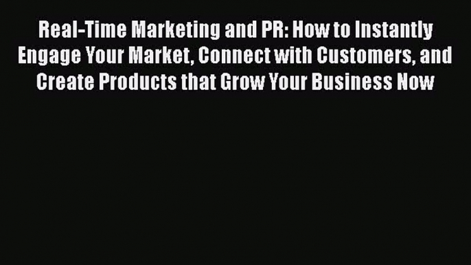 Read Real-Time Marketing and PR: How to Instantly Engage Your Market Connect with Customers