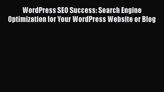 Read WordPress SEO Success: Search Engine Optimization for Your WordPress Website or Blog Ebook