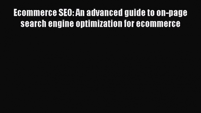 Download Ecommerce SEO: An advanced guide to on-page search engine optimization for ecommerce