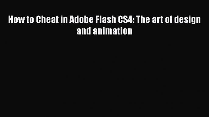 Download How to Cheat in Adobe Flash CS4: The art of design and animation Ebook