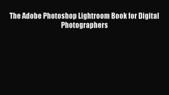 Read The Adobe Photoshop Lightroom Book for Digital Photographers Ebook