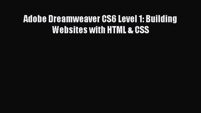 Read Adobe Dreamweaver CS6 Level 1: Building Websites with HTML & CSS PDF