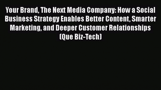 Read Your Brand The Next Media Company: How a Social Business Strategy Enables Better Content