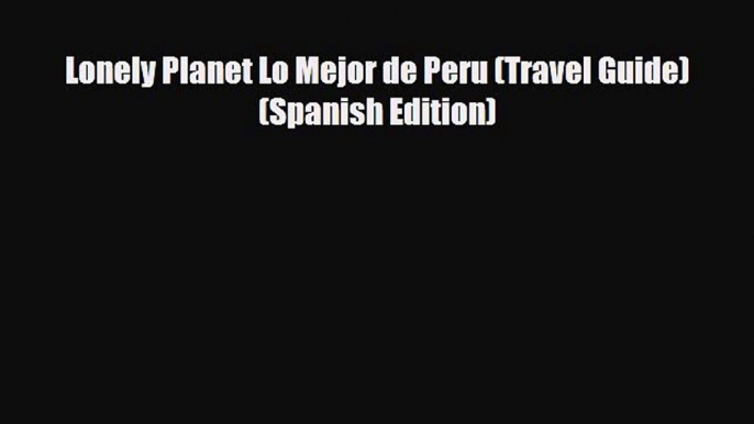 Download Lonely Planet Lo Mejor de Peru (Travel Guide) (Spanish Edition) PDF Book Free