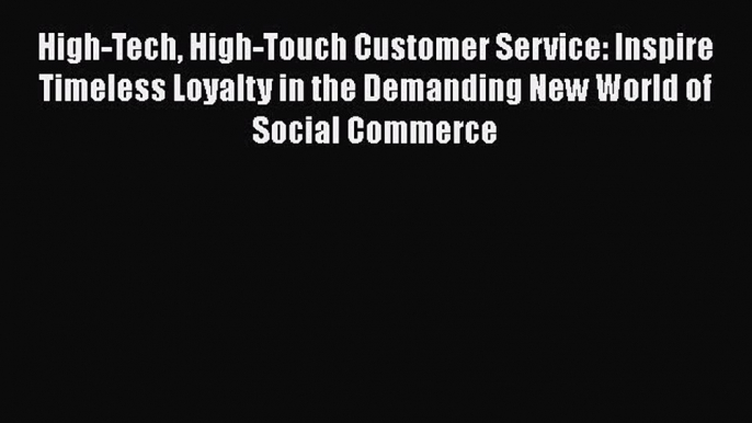 Read High-Tech High-Touch Customer Service: Inspire Timeless Loyalty in the Demanding New World