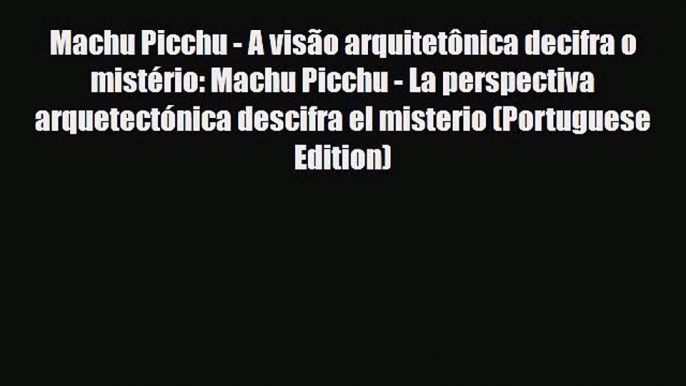 Download Machu Picchu - A visão arquitetônica decifra o mistério: Machu Picchu - La perspectiva