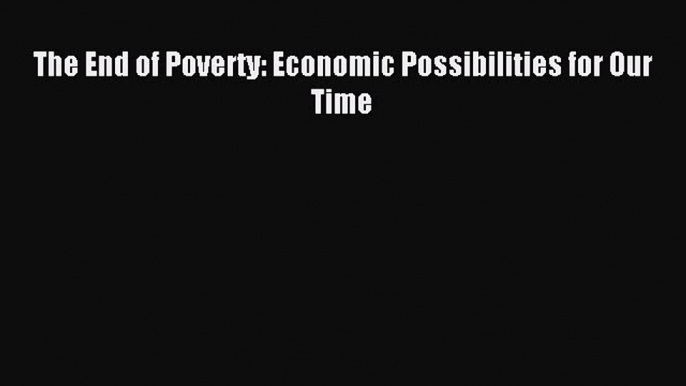 Download The End of Poverty: Economic Possibilities for Our Time PDF Online