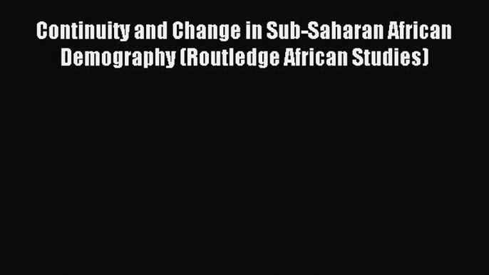 Read Continuity and Change in Sub-Saharan African Demography (Routledge African Studies) Ebook