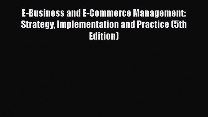 Read E-Business and E-Commerce Management: Strategy Implementation and Practice (5th Edition)