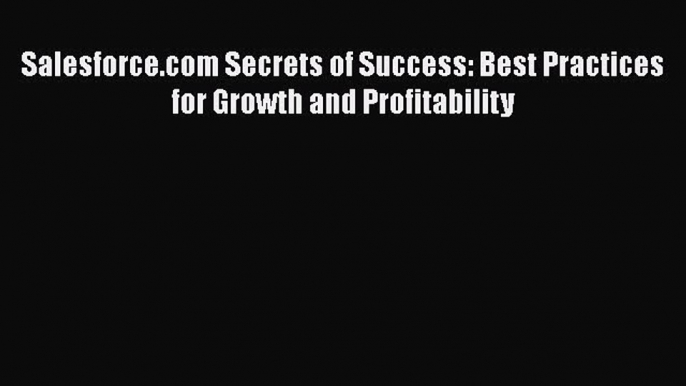 Read Salesforce.com Secrets of Success: Best Practices for Growth and Profitability Ebook