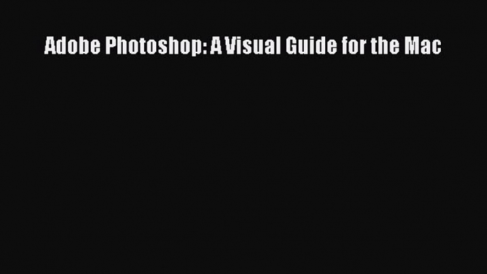 Download Adobe Photoshop: A Visual Guide for the Mac PDF