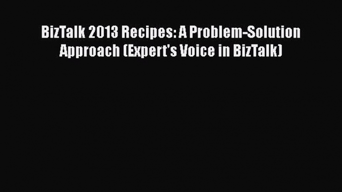 Read BizTalk 2013 Recipes: A Problem-Solution Approach (Expert's Voice in BizTalk) Ebook