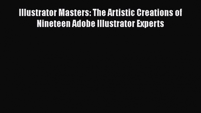 Read Illustrator Masters: The Artistic Creations of Nineteen Adobe Illustrator Experts Ebook