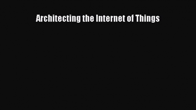 Read Architecting the Internet of Things Ebook