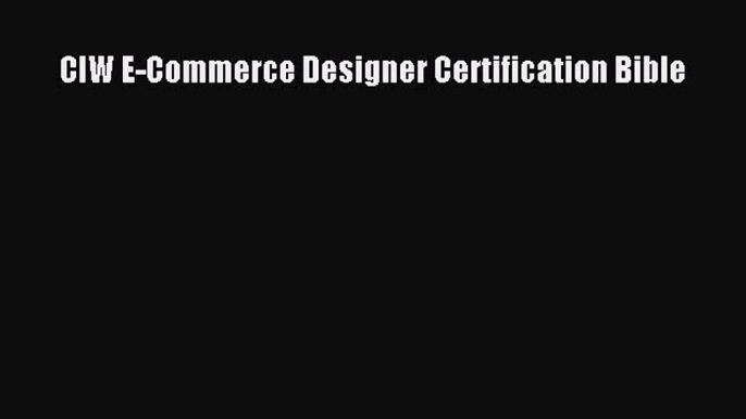 Read CIW E-Commerce Designer Certification Bible Ebook