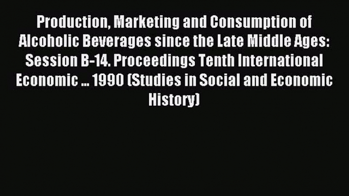 Read Production Marketing and Consumption of Alcoholic Beverages since the Late Middle Ages: