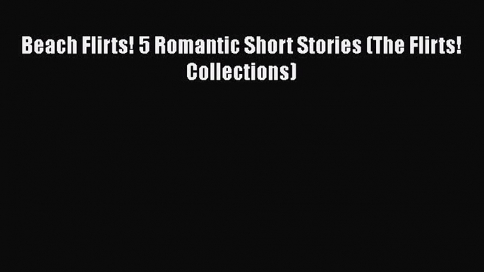 Download Beach Flirts! 5 Romantic Short Stories (The Flirts! Collections) Ebook Online