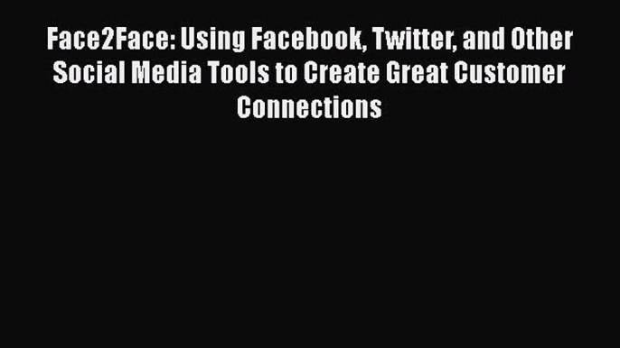 Read Face2Face: Using Facebook Twitter and Other Social Media Tools to Create Great Customer