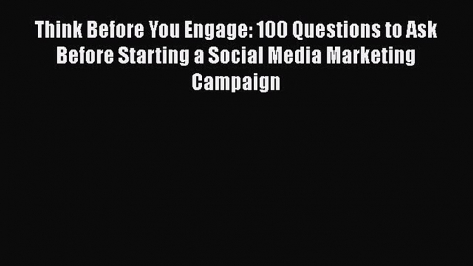 Read Think Before You Engage: 100 Questions to Ask Before Starting a Social Media Marketing