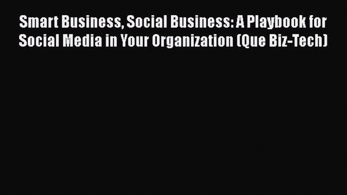 Read Smart Business Social Business: A Playbook for Social Media in Your Organization (Que