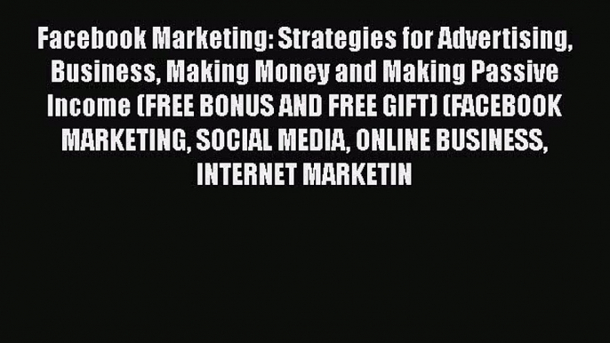 Read Facebook Marketing: Strategies for Advertising Business Making Money and Making Passive