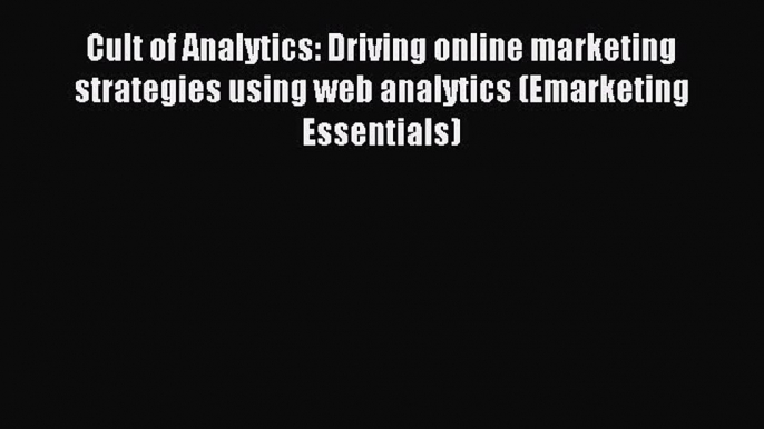 Read Cult of Analytics: Driving online marketing strategies using web analytics (Emarketing