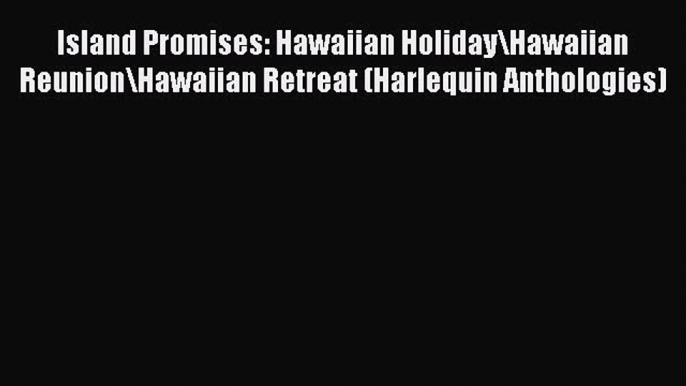 Read Island Promises: Hawaiian Holiday\Hawaiian Reunion\Hawaiian Retreat (Harlequin Anthologies)