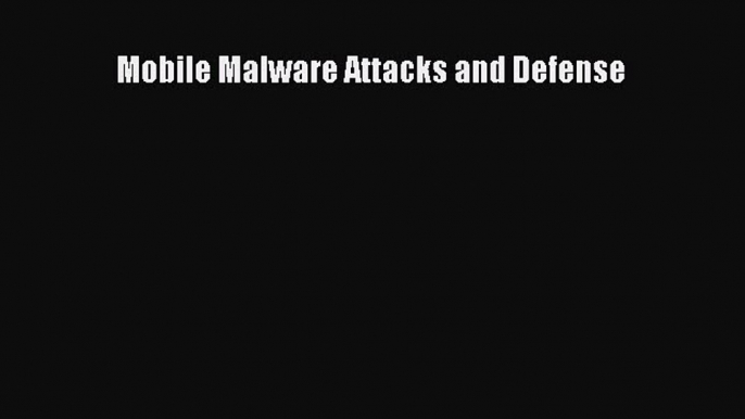 Download Mobile Malware Attacks and Defense PDF