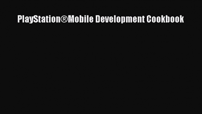 Read PlayStation®Mobile Development Cookbook Ebook