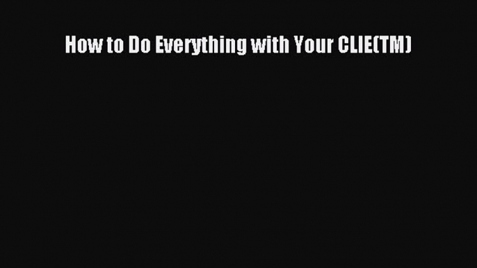 Read How to Do Everything with Your CLIE(TM) Ebook