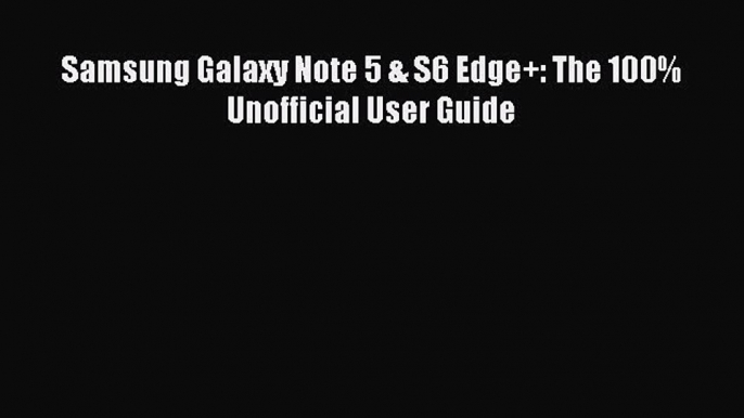 Read Samsung Galaxy Note 5 & S6 Edge+: The 100% Unofficial User Guide PDF