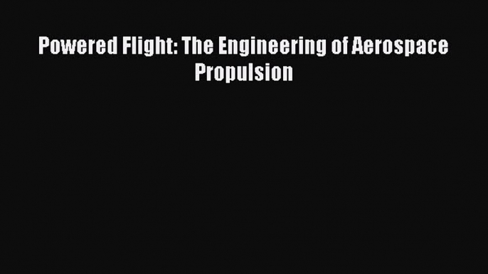 Read Powered Flight: The Engineering of Aerospace Propulsion Ebook Free