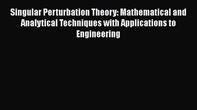 Read Singular Perturbation Theory: Mathematical and Analytical Techniques with Applications