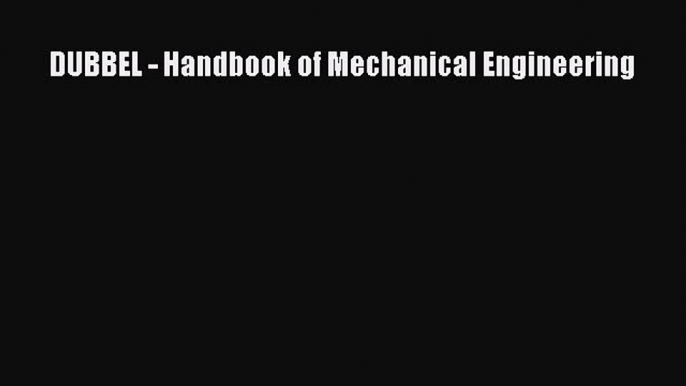 Download DUBBEL - Handbook of Mechanical Engineering PDF Online