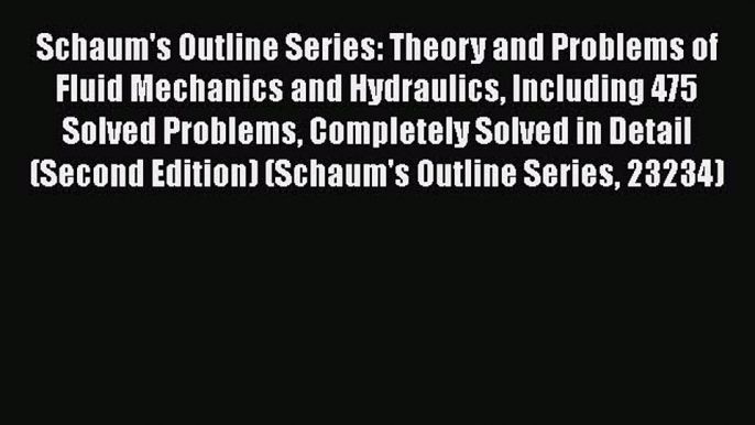 Read Schaum's Outline Series: Theory and Problems of Fluid Mechanics and Hydraulics Including