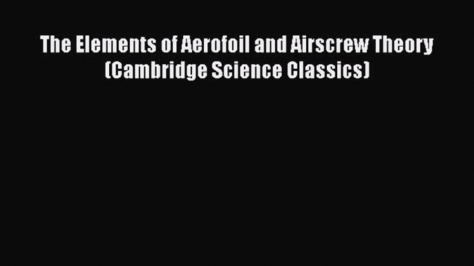 Download The Elements of Aerofoil and Airscrew Theory (Cambridge Science Classics) Ebook Free