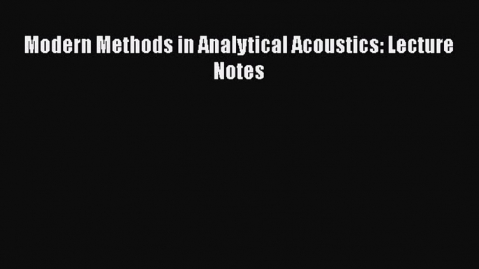 Read Modern Methods in Analytical Acoustics: Lecture Notes Ebook Online