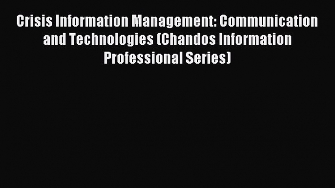 Read Crisis Information Management: Communication and Technologies (Chandos Information Professional