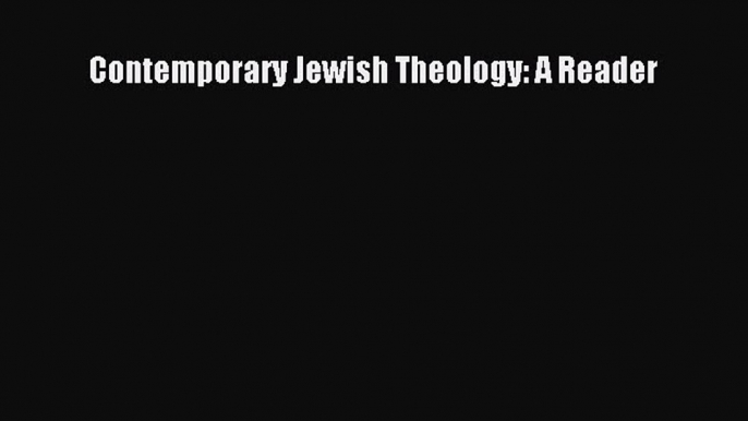 Read Contemporary Jewish Theology: A Reader Ebook