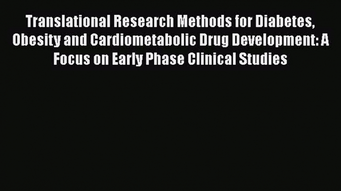 PDF Translational Research Methods for Diabetes Obesity and Cardiometabolic Drug Development: