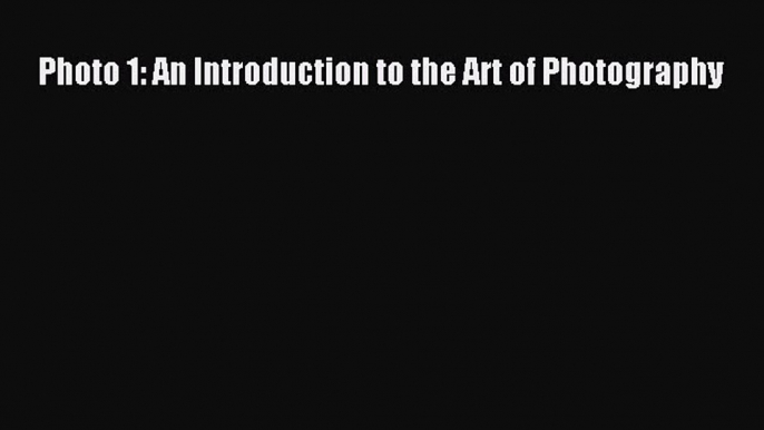 Read Photo 1: An Introduction to the Art of Photography Ebook