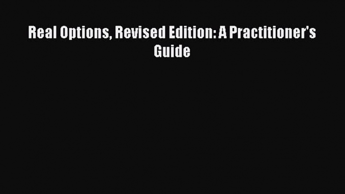 Read Real Options Revised Edition: A Practitioner's Guide Ebook