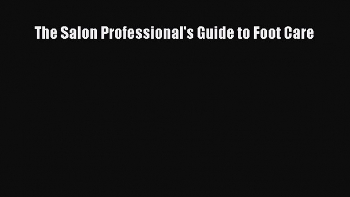 Read The Salon Professional's Guide to Foot Care Ebook