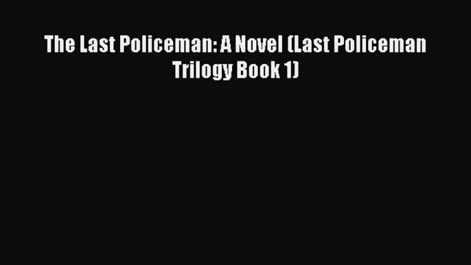 Download The Last Policeman: A Novel (Last Policeman Trilogy Book 1) Ebook Free