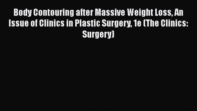 PDF Body Contouring after Massive Weight Loss An Issue of Clinics in Plastic Surgery 1e (The